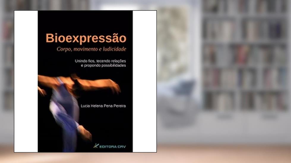 Bioexpressão: corpo, movimento e ludicidade unindo fios, tecendo relações e propondo possibilidades, do autor Lucia Helena Pena Pereira