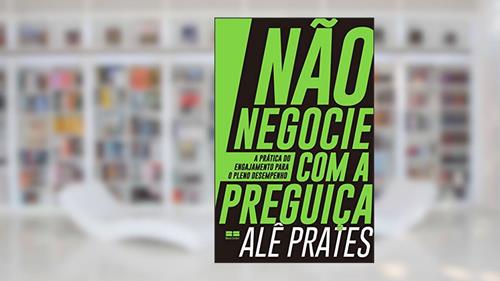 Capa de Não negocie com a preguiça: A prática do engajamento para o pleno desempenho, do autor Alê Prates