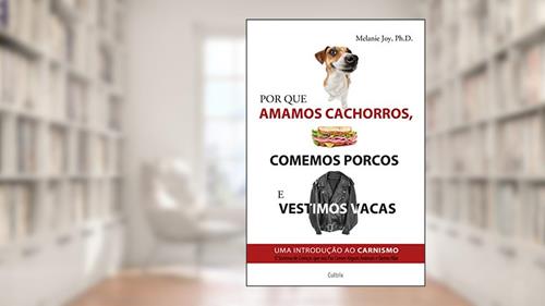 Capa de Por que Amamos Cachorros, Comemos Porcos e Vestimos Vacas: uma Introdução ao Carnismo, do autor Melanie Joy
