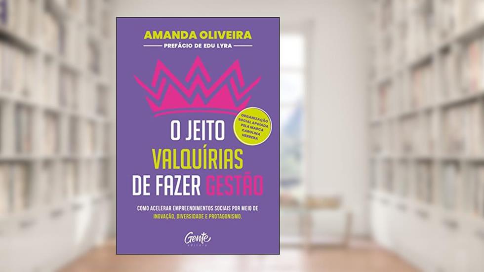 O jeito Valquírias de fazer gestão: Como acelerar empreendimentos sociais por meio de inovação, diversidade e protagonismo, do autor Amanda Oliveira