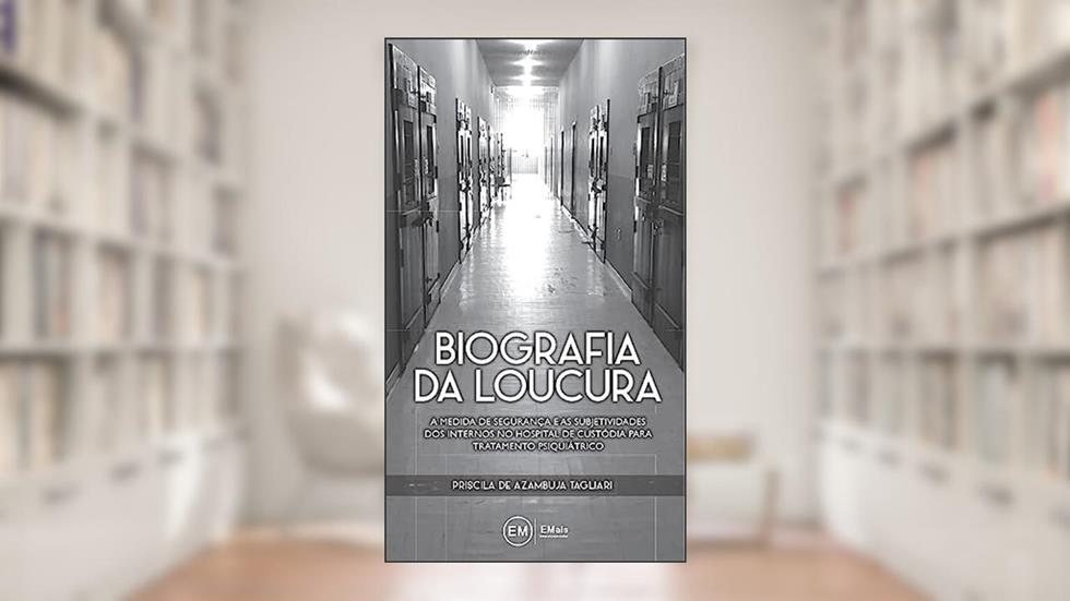 Biografia Da Loucura: A Medida De Segurança E As Subjetividades Dos Internos Nos Hospitais De Custódia Para Tratamento Psiquiátrico, do autor Priscila De Azambuja Tagliari
