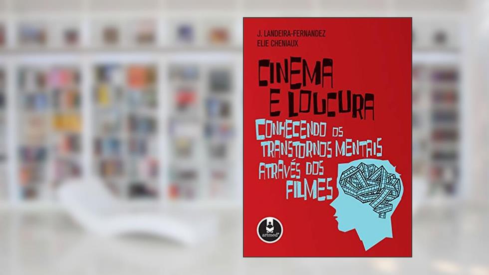 Cinema e Loucura: Conhecendo os Transtornos Mentais Através dos Filmes, do autor J. Landeira-Fernandez; Elie Cheniaux