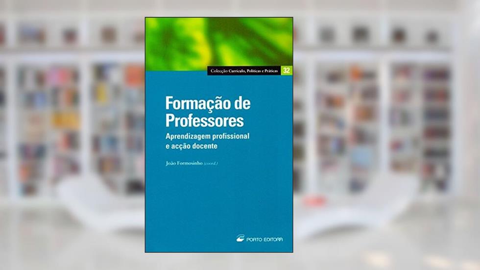 Formação de Professores. Aprendizagem Profissional e Ação Docente, do autor João Formosinho