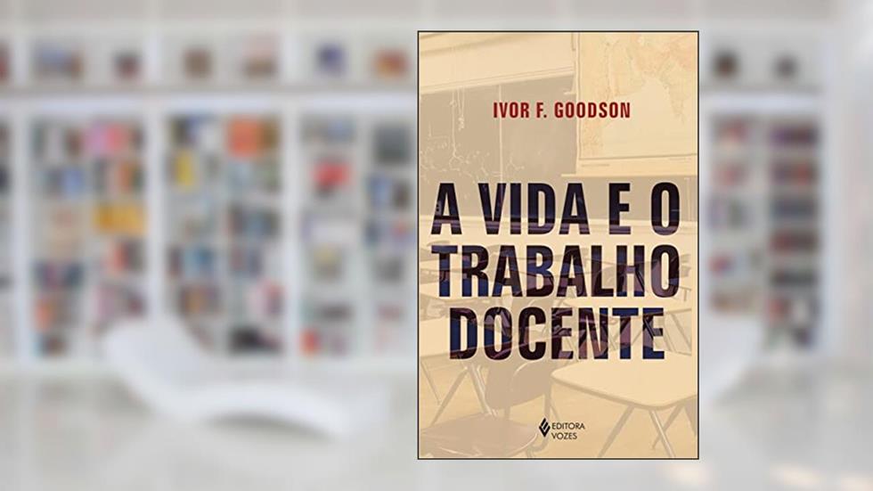 A vida e o trabalho docente, do autor Ivor F. Goodson