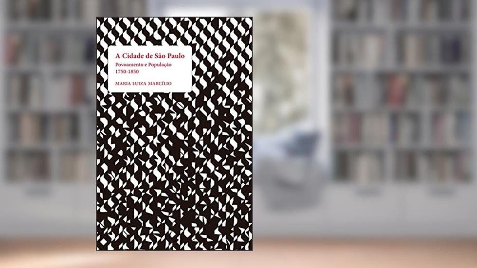 A Cidade de São Paulo. Povoamento e População 1750-1850, do autor Maria Luiza Marcílio