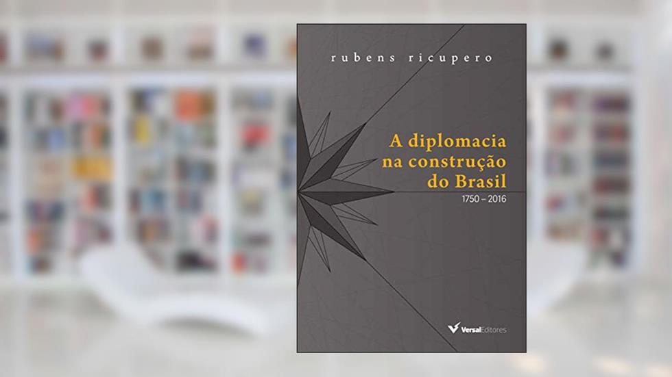 A Diplomacia na Construção do Brasil. 1750-2016, do autor Rubens Ricupero