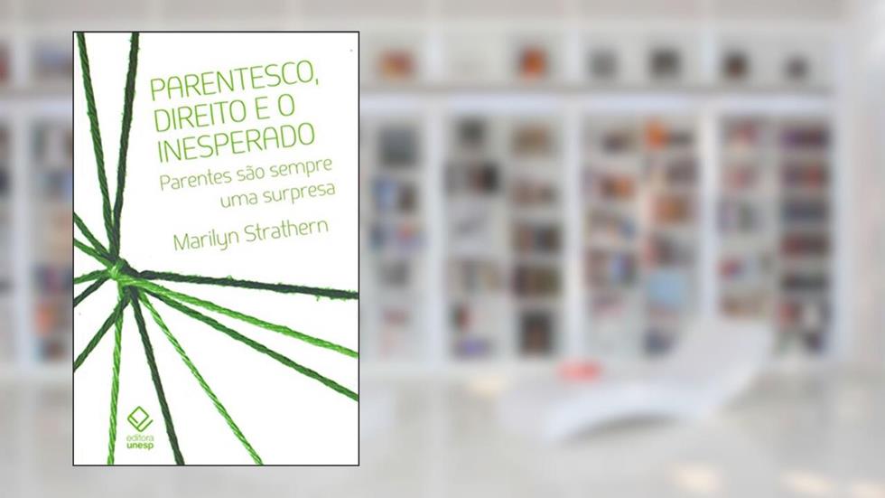 Parentesco, direito e o inesperado: Parentes são sempre uma surpresa, do autor Marilyn Strathern