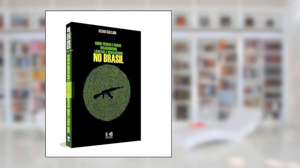 Sobre Perdas e Danos: Negacionismo, Lawfare e Neofascismo no Brasil, do autor Cesar Calejon