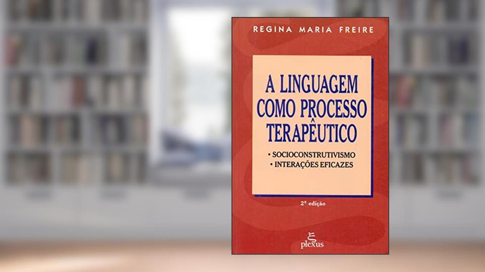A linguagem como processo terapêutico: socioconstrutivismo, interações eficazes, do autor Regina Maria Freire