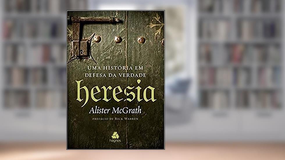 Heresia: Uma história em defesa da verdade, do autor Alister Mcgrath