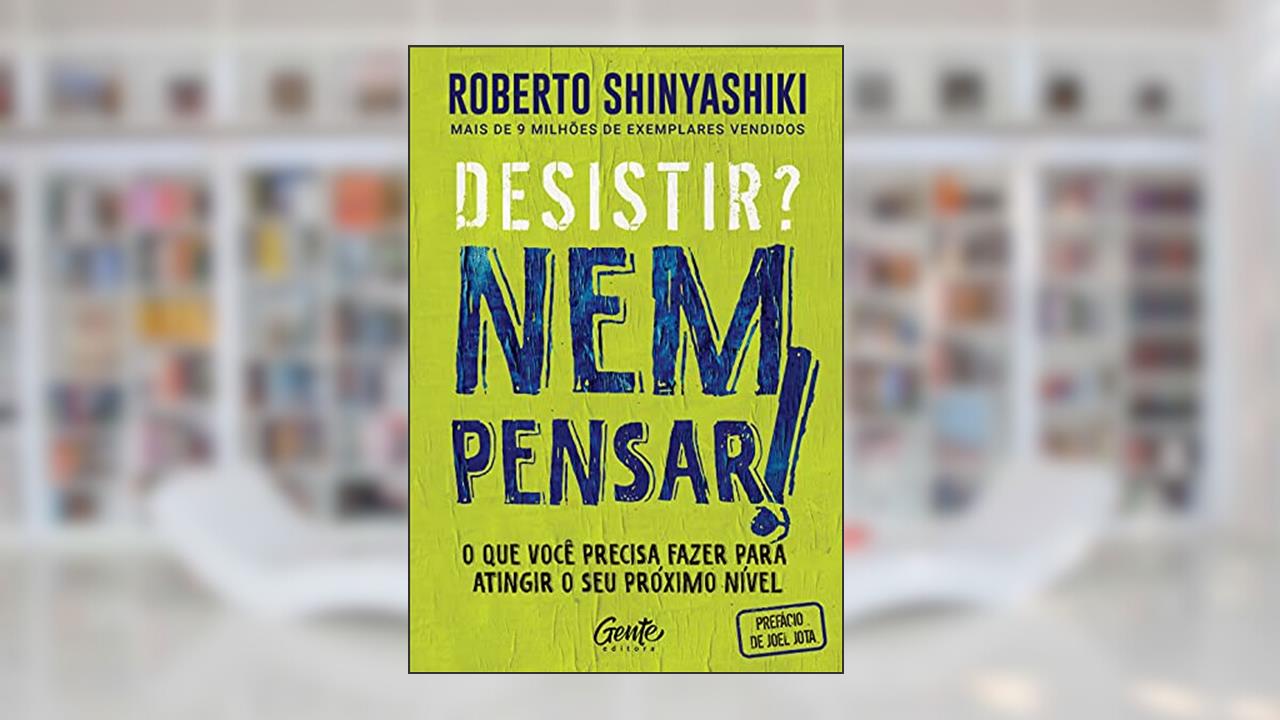 Desistir? Nem pensar!: O que você precisa fazer para atingir o seu próximo nível, do autor Roberto Shinyashiki