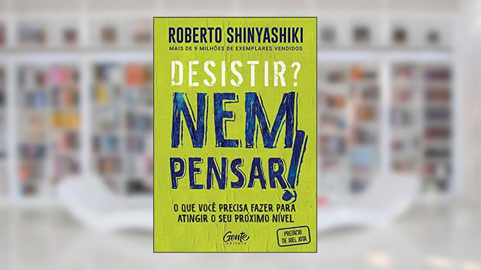 Desistir? Nem pensar!: O que você precisa fazer para atingir o seu próximo nível, do autor Roberto Shinyashiki