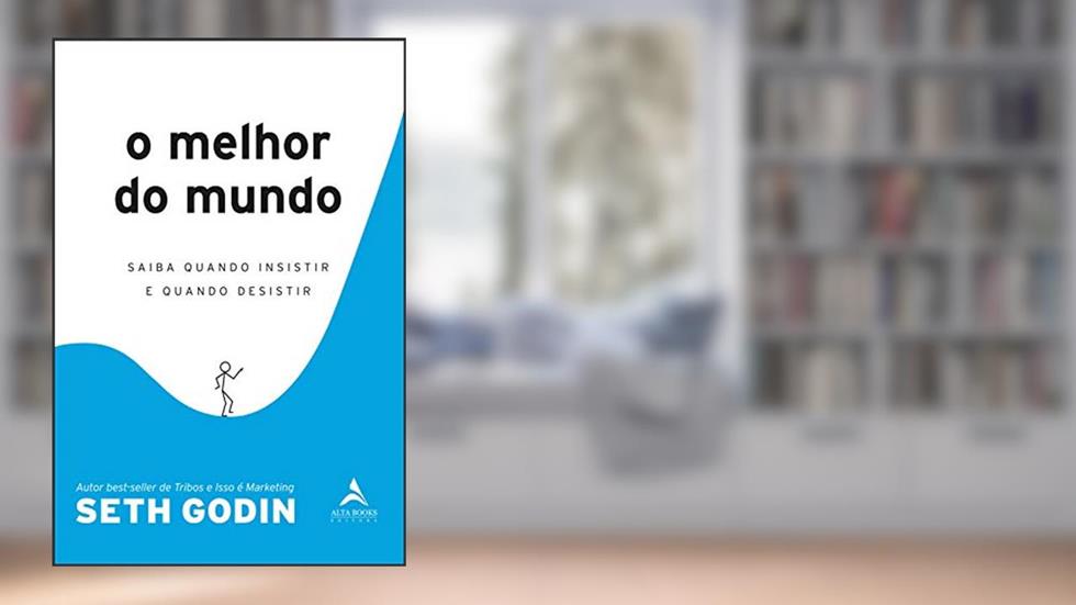 O Melhor do Mundo: Saiba Quando Insistir e Quando Desistir, do autor Seth Godin