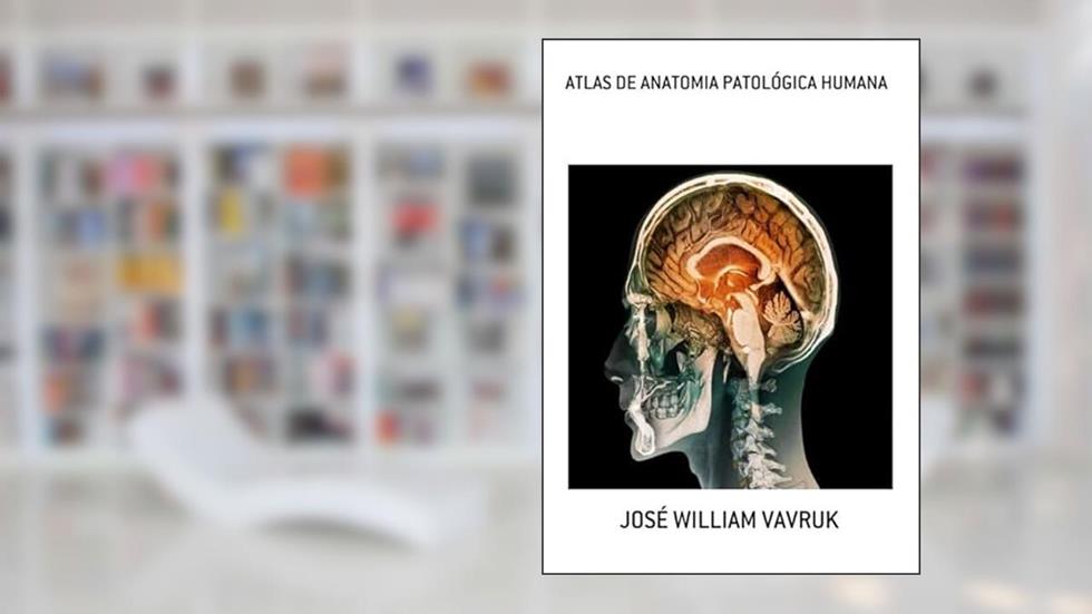 Atlas de Anatomia Patologica Humana, do autor José William Vavruk