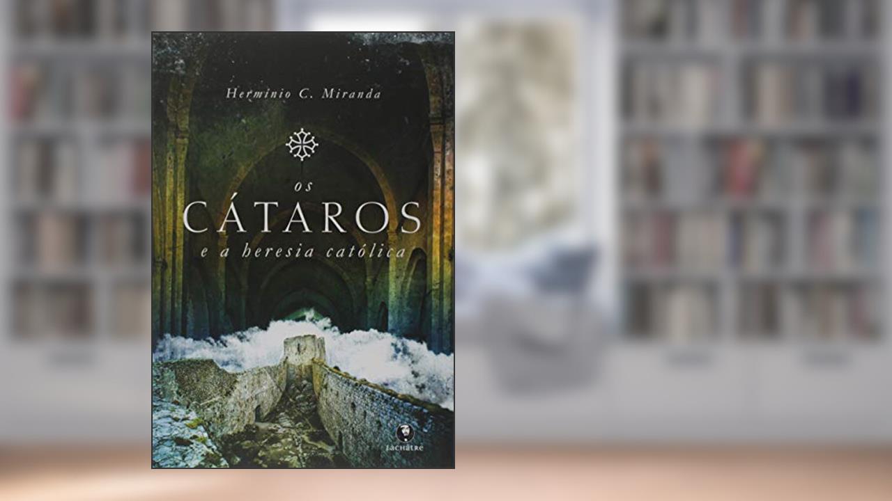 Os Cátaros e a heresia católica, do autor Herminio C.miranda