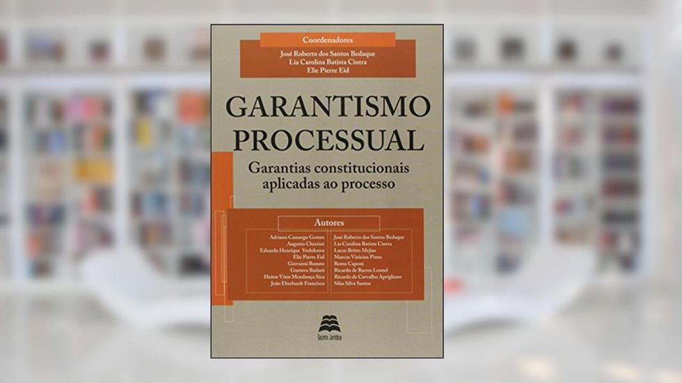 Garantismo Processual. Garantias Constitucionais Aplicadas Ao Processo, do autor José Roberto dos Santos Bedaque