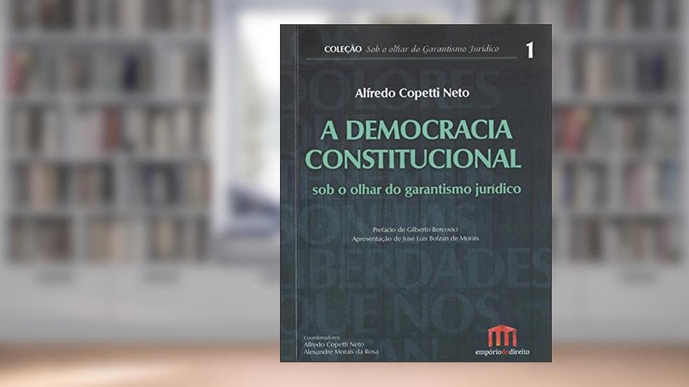 A Democracia Constitucional sob o Olhar do Garantismo Jurídico (Volume 1), do autor Alfredo Copetti Neto