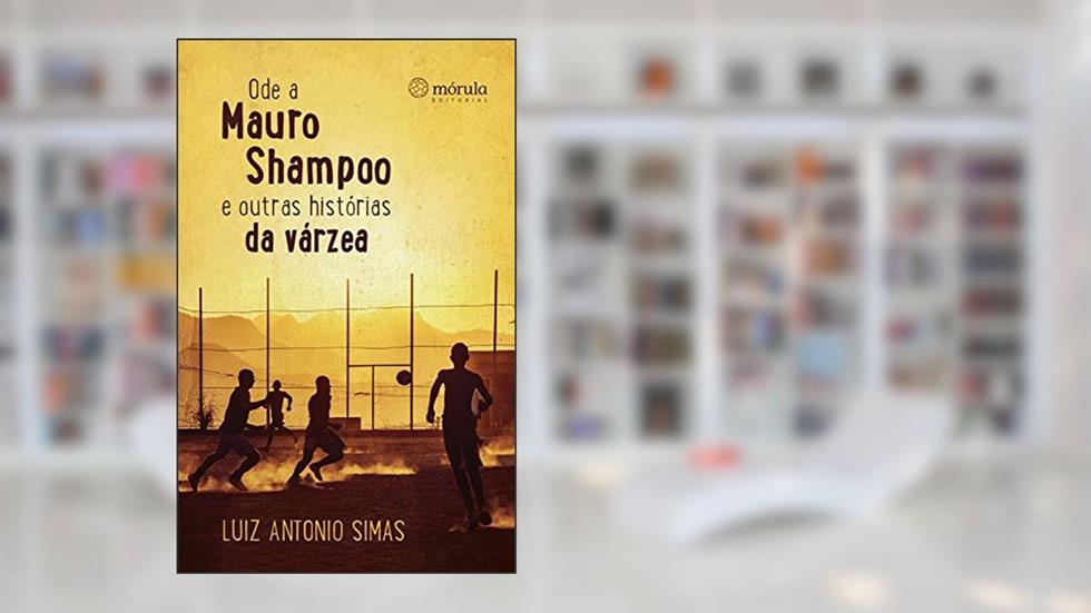 Ode a Mauro Shampoo e Outras Histórias da Várzea, do autor Luiz Antonio Simas