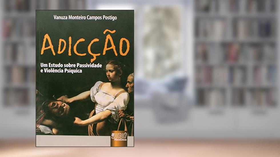 Adicção - Um Estudo sobre Passividade e Violência Psíquica, do autor Vanuza Monteiro Campos Postigo
