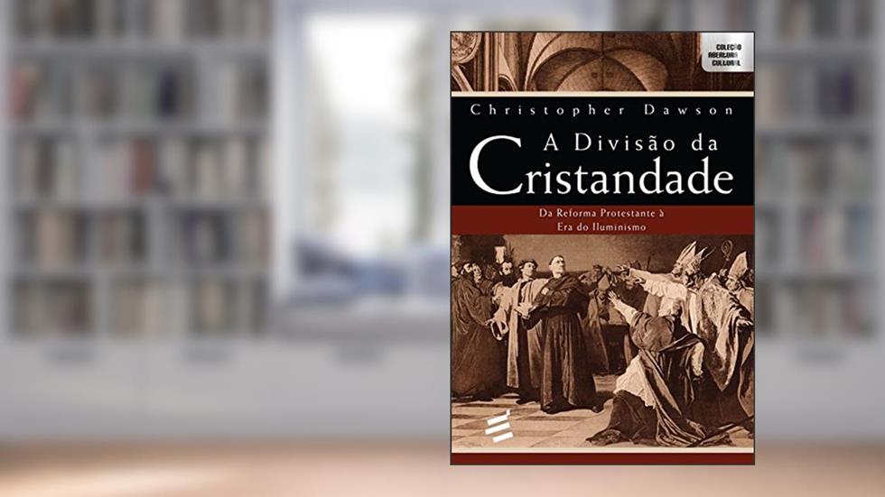 A Divisão da Cristandade - Da reforma protestante à era do iluminismo, do autor Christopher Dawson