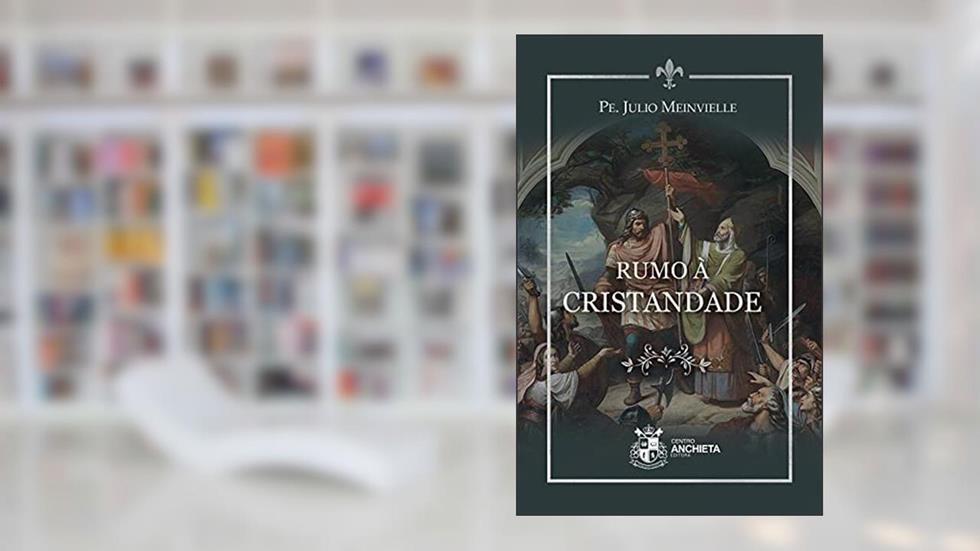 Rumo à Cristandade, do autor Pe. Julio Meinvielle