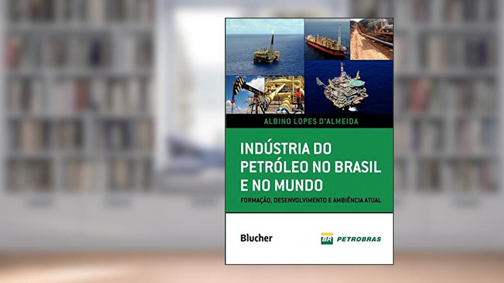 Indústria do Petróleo no Brasil e no Mundo: Formação, Desenvolvimento e Ambiência Atual, do autor Albino Lopes D'Almeida