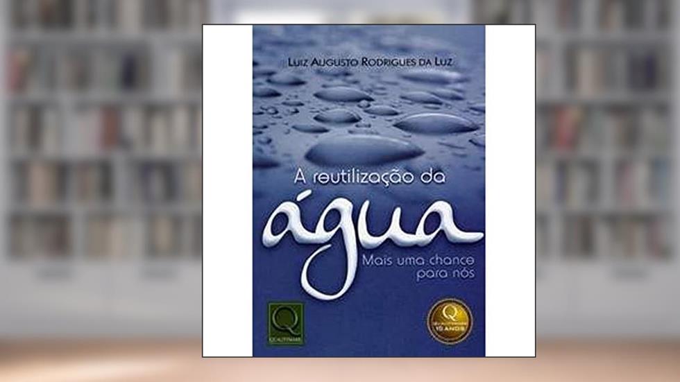 A Reutilização da Água, do autor Luiz Augusto Rodrigues da Luz