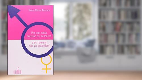 Capa de Por que Nada Satisfaz as Mulheres e os Homens Não as Entendem, do autor Rose Marie Muraro