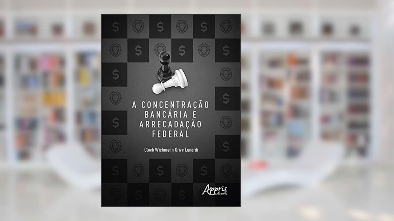 A concentração bancária e arrecadação federal, do autor Cloeh Wichmann Orive Lunardi