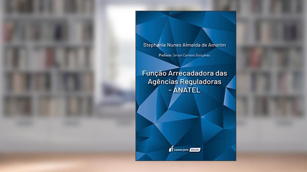 Função Arrecadadora das Agências Reguladoras. Anatel. 2018, do autor Stephanie Nunes Almeida de Amorim