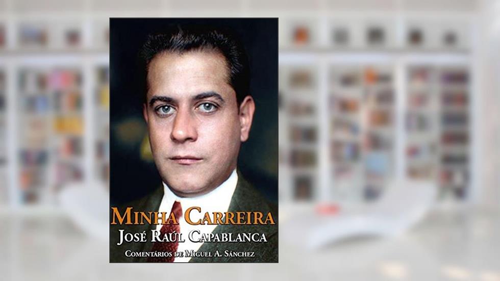 Minha Carreira, do autor José Raúl Capablanca