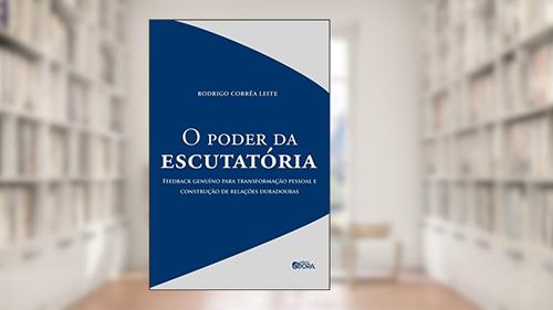 Capa de O poder da escutatória: Feedback genuíno para transformação pessoal e construção de relações duradouras, do autor Rodrigo Corrêa Leite