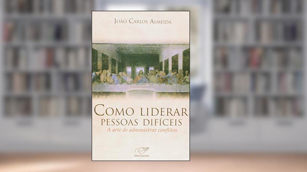 Como Liderar Pessoas Difíceis. A Arte de Administrar Conflitos, do autor Joao Carlos Almeida