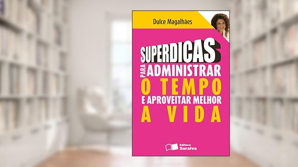 Superdicas para administrar o tempo e aproveitar melhor a vida, do autor Dulce Magalhães