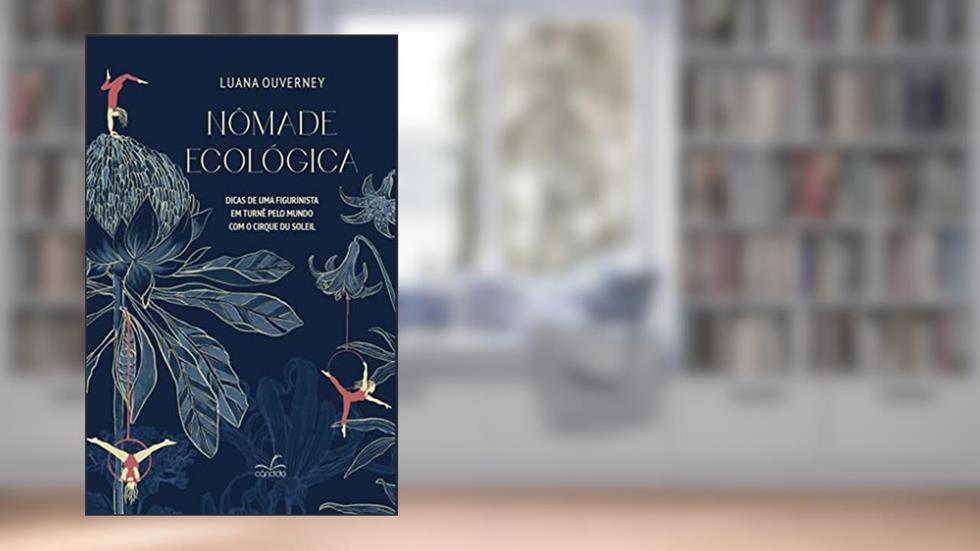 NÔMADE ECOLÓGICA: DICAS DE UMA FIGURINISTA EM TURNÊ PELO MUNDO COM O CIRQUE DU SOLEIL, do autor LUANA OUVERNEY