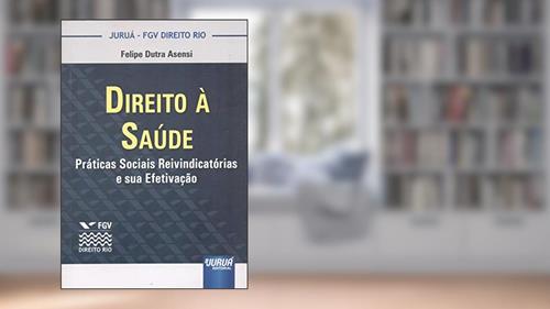 Capa de Direito à Saúde - Práticas Sociais Reivindicatórias e sua Efetivação - Coleção FGV Direito Rio, do autor Felipe Dutra Asensi