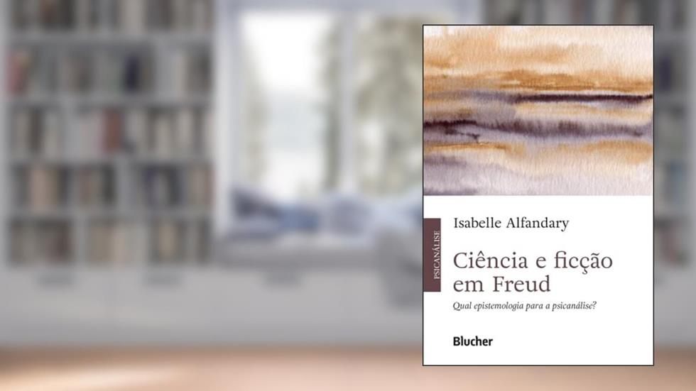 Ciência e Ficção em Freud: Qual Epistemologia Para a Psicanálise?, do autor Isabelle Alfandary