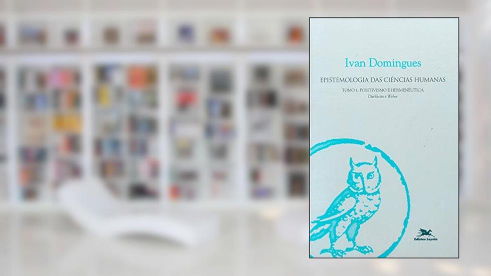 Epistemologia das ciências humanas - tomo 1: Tomo 1 : Positivismo e hermenêutica, do autor Ivan Domingues