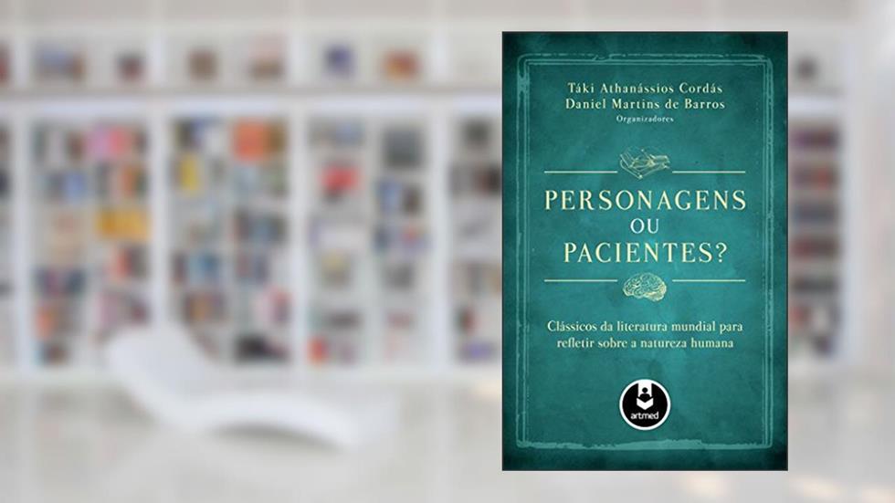 Personagens ou Pacientes?: Clássicos da Literatura Mundial para Refletir sobre a Natureza Humana, do autor Táki Athanássios Cordás; Daniel Martins De Barros