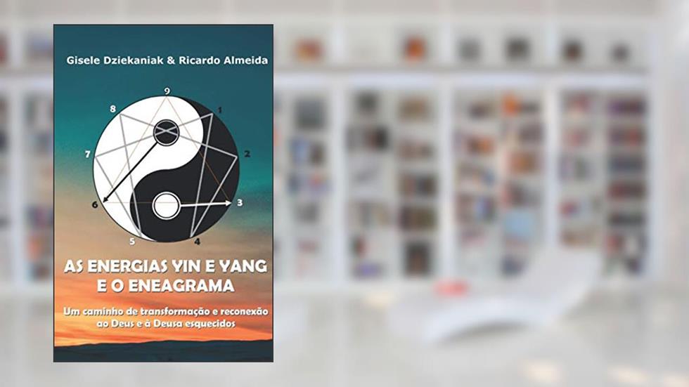 As Energias Yin e Yang e o Eneagrama: Um caminho de transformação e reconexão ao Deus e à Deusa esquecidos, do autor Gisele Dziekaniak & Ricardo Almeida
