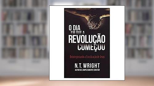 Capa de O Dia em que a Revolução Começou, do autor N. T Wright