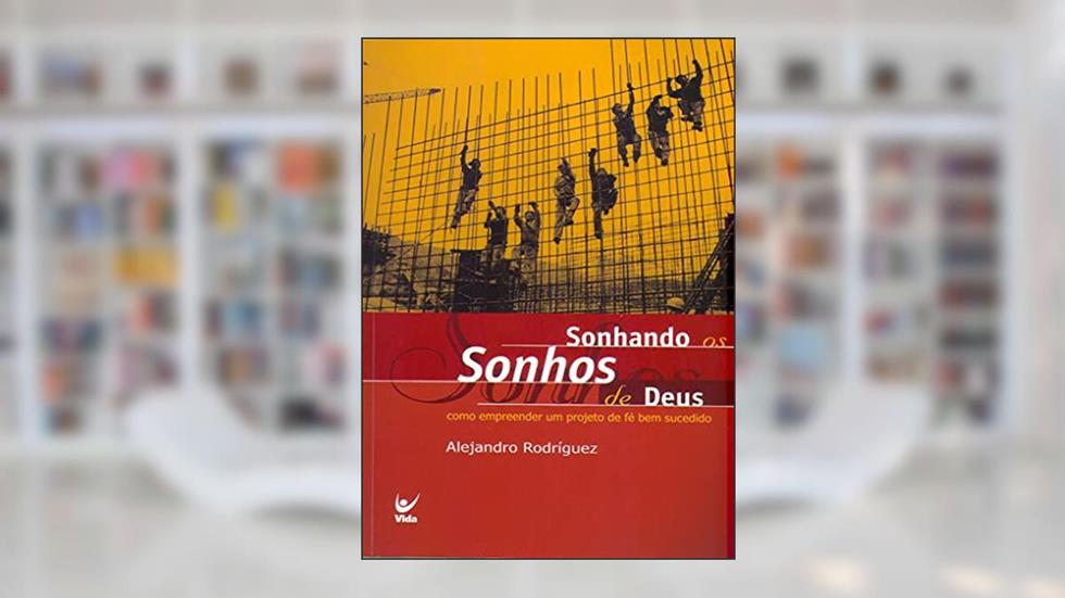 Sonhando os Sonhos de Deus: Como Empreender um Projeto de fé bem Sucedido, do autor Alejandro Rodriguez