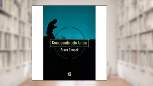 Capa de Começando Pelo Amém, do autor Bryan Chapell