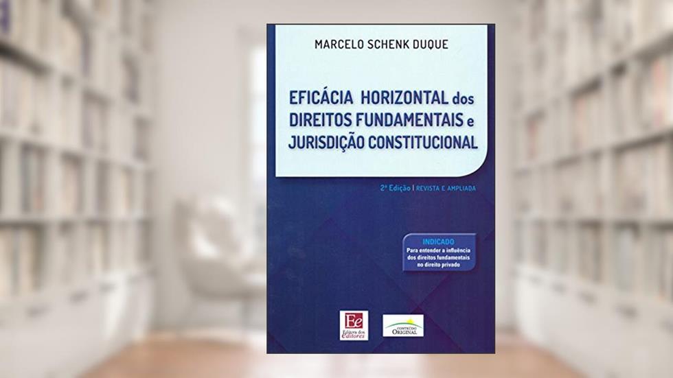 Eficácia Horizontal dos Direitos Fundamentais e Jurisdição Constitucional, do autor Marcelo Schenk Duque