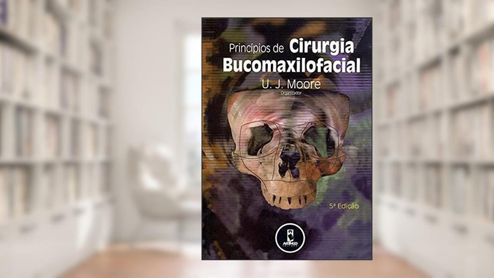 Princípios de Cirurgia Bucomaxilofacial, do autor U. J. Moore