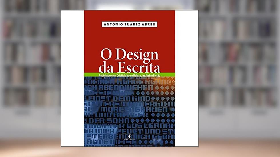 O Design da Escrita: Redigindo com Criatividade e Beleza, Inclusive Ficção, do autor Antônio Suárez Abreu