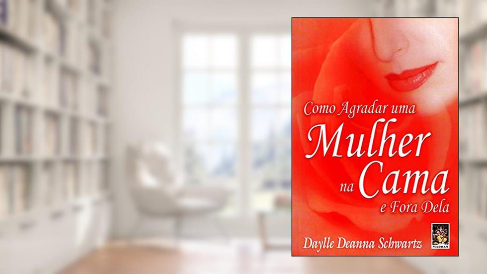 Como Agradar uma Mulher na Cama, do autor Daylle Deanna Schwartz