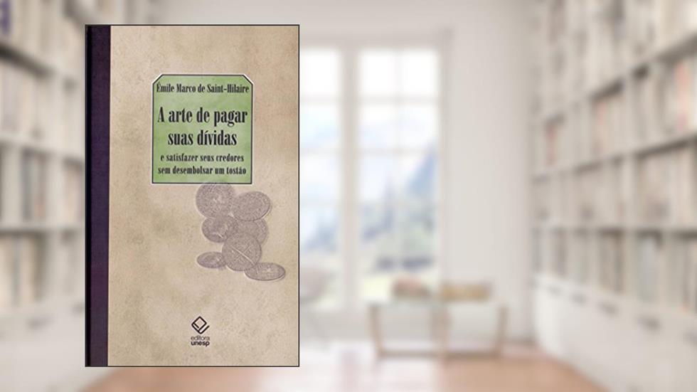 A arte de pagar suas dívidas: E satisfazer seus credores sem desembolsar um tostão, do autor Emile Marco de Saint-Hilaire