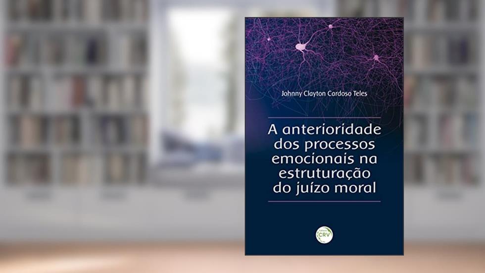 A Anterioridade Dos Processos Emocionais Na Estruturação Do Juízo Moral, do autor Johnny Clayton Cardoso Teles