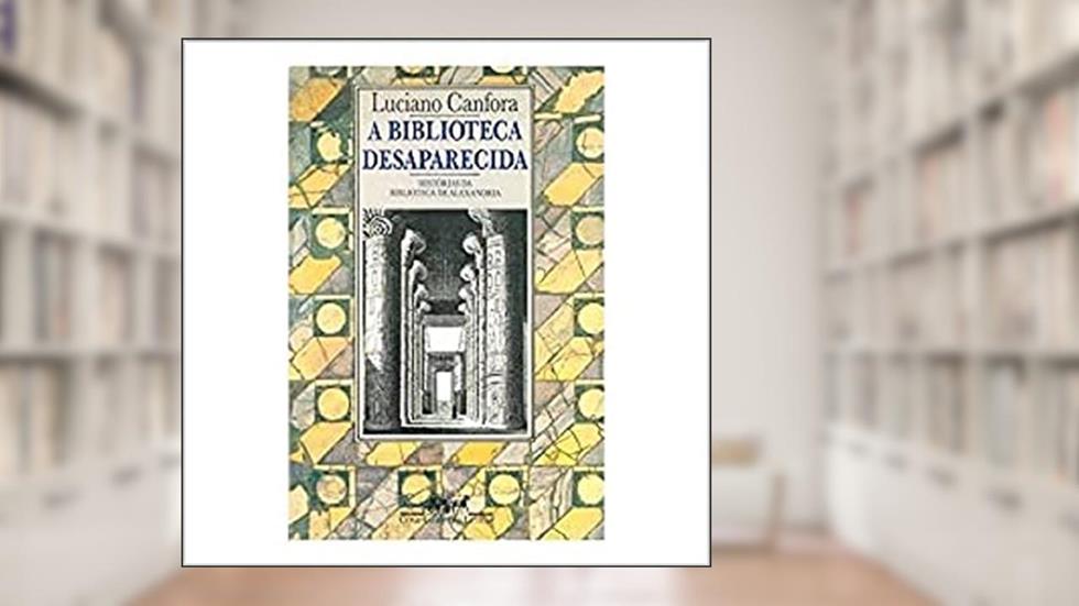 A biblioteca desaparecida, do autor Luciano Canfora